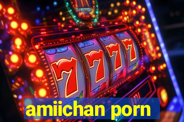 amiichan porn